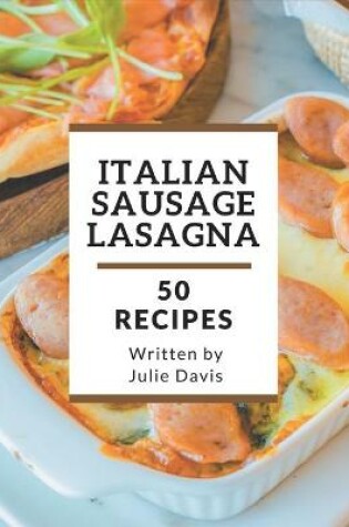 Cover of 50 Italian Sausage Lasagna Recipes
