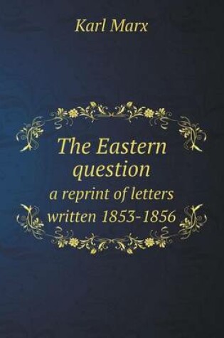 Cover of The Eastern Question a Reprint of Letters Written 1853-1856