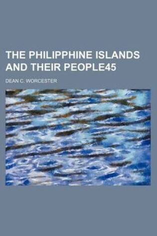 Cover of The Philipphine Islands and Their People45