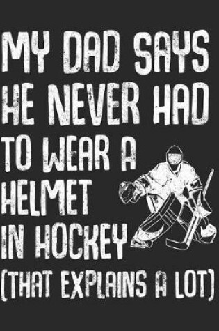 Cover of My Dad Says He Never Had To Wear A Helmet In Hockey (That Explains A Lot)
