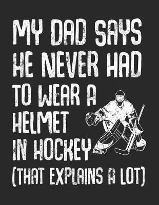 Book cover for My Dad Says He Never Had To Wear A Helmet In Hockey (That Explains A Lot)