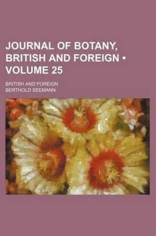 Cover of Journal of Botany, British and Foreign (Volume 25); British and Foreign