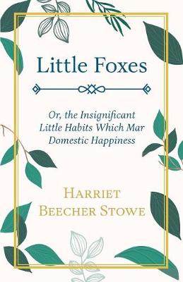 Book cover for Little Foxes, Or, The Insignificant Little Habits Which Mar Domestic Happiness