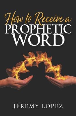 Book cover for How To Receive A Prophetic Word