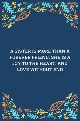 Book cover for A Sister Is More Than A Forever Friend. She Is A Joy To The Heart, And Love Without End