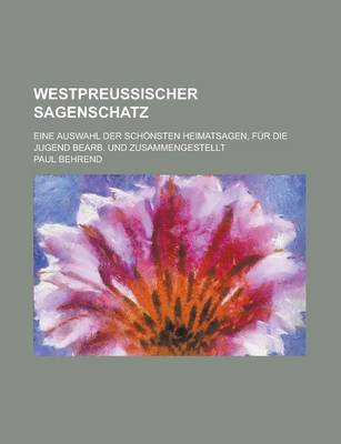 Book cover for Westpreussischer Sagenschatz; Eine Auswahl Der Schonsten Heimatsagen, Fur Die Jugend Bearb. Und Zusammengestellt