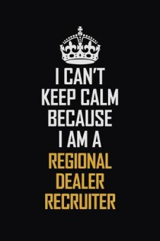 Cover of I Can't Keep Calm Because I Am A Regional Dealer Recruiter