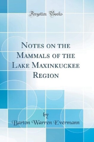 Cover of Notes on the Mammals of the Lake Maxinkuckee Region (Classic Reprint)