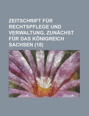 Book cover for Zeitschrift Fur Rechtspflege Und Verwaltung, Zunachst Fur Das Konigreich Sachsen (18)