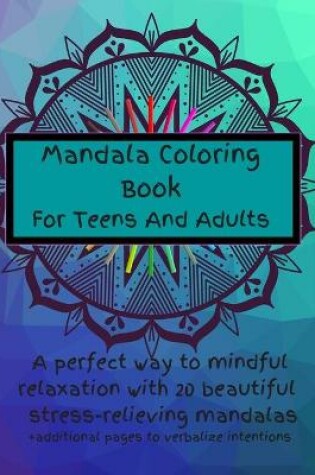 Cover of Mandala Coloring Book For Teens And Adults. A Perfect Way To Mindful Relaxation with 20 Beautiful Stress-relieving Mandalas.