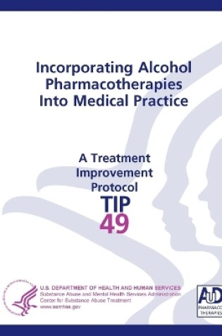Cover of Incorporating Alcohol Pharmacotherapies Into Medical Practice: Treatment Improvement Protocol Series (TIP 49)