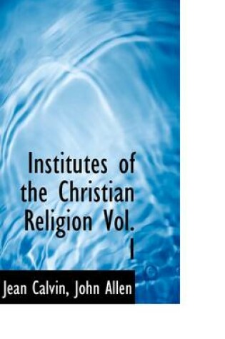 Cover of Institutes of the Christian Religion Vol. I