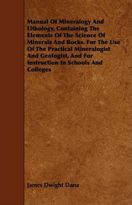 Book cover for Manual Of Mineralogy And Lithology, Containing The Elements Of The Science Of Minerals And Rocks. For The Use Of The Practical Mineralogist And Geologist, And For Instruction In Schools And Colleges