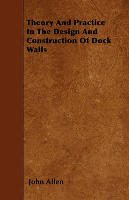 Book cover for Theory And Practice In The Design And Construction Of Dock Walls