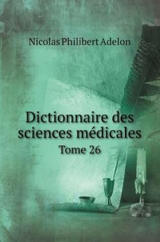 Cover of Dictionnaire des sciences médicales Tome 26