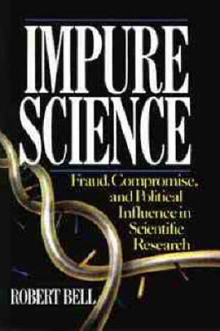 Cover of Impure Science: Fraud, Compromise and Political Influence in Scientific Research
