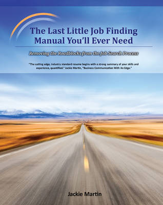 Book cover for The Last Little Job Finding Manual You'll Ever Need: Removing the Roadblocks from the Job Search Process