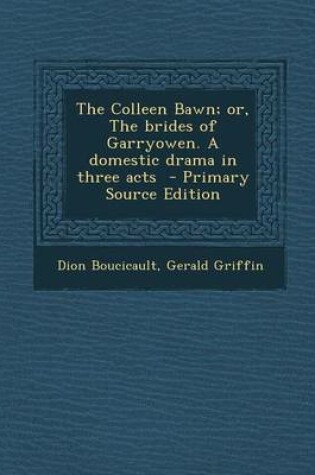 Cover of The Colleen Bawn; Or, the Brides of Garryowen. a Domestic Drama in Three Acts
