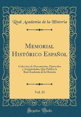 Book cover for Memorial Histórico Español, Vol. 11: Coleccion de Documentos, Opúsculos y Antigüedades, Que Publica la Real Academia de la Historia (Classic Reprint)