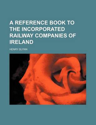 Book cover for A Reference Book to the Incorporated Railway Companies of Ireland