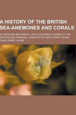 Cover of A History of the British Sea-Anemones and Corals; Actinologia Britannica. with Coloured Figures of the Species and Principal Varietes. by Philip Hen