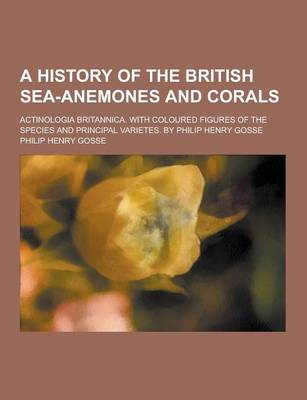 Book cover for A History of the British Sea-Anemones and Corals; Actinologia Britannica. with Coloured Figures of the Species and Principal Varietes. by Philip Hen