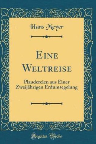 Cover of Eine Weltreise: Plaudereien aus Einer Zweijährigen Erdumsegelung (Classic Reprint)