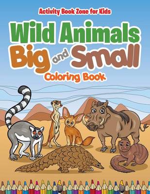 Book cover for Wild Animals Big and Small Coloring Book