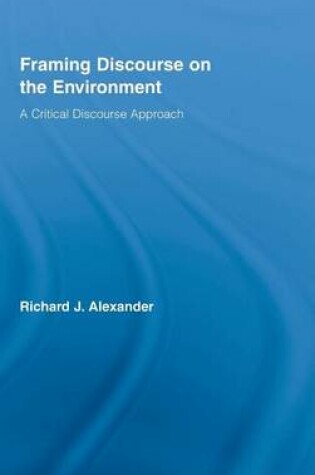 Cover of Framing Discourse on the Environment. Routledge Critical Studies in Discourse, Volume 1.