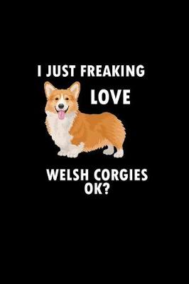 Book cover for I Just Freaking Love Welsh Corgies Ok?