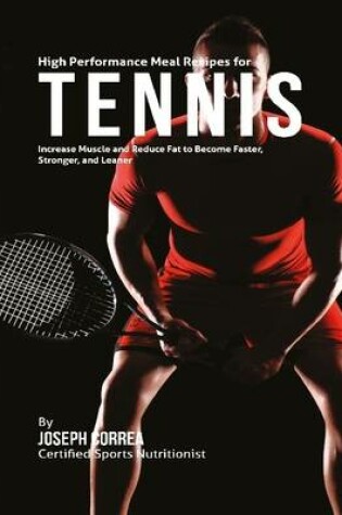 Cover of High Performance Meal Recipes for Tennis: Increase Muscle and Reduce Fat to Become Faster, Stronger, and Leaner