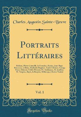 Book cover for Portraits Littéraires, Vol. 1: Boileau, Pierre Corneille, la Fontaine, Racine, Jean-Bapt. Rousseau, le Brun, Mathurin Regnier, André Chénier, George Farcy, Diderot, l'Abbé Prévost, M. Andrieaux, M. Jouffroy, M. Ampère, Bayle, la Bruyère, Millevoye, Charle