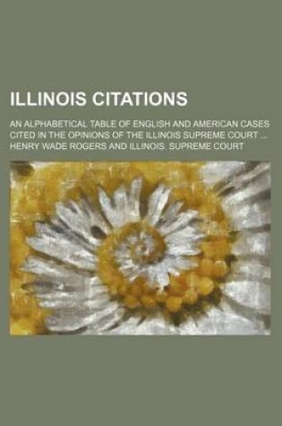 Cover of Illinois Citations; An Alphabetical Table of English and American Cases Cited in the Opinions of the Illinois Supreme Court