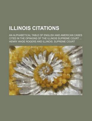 Book cover for Illinois Citations; An Alphabetical Table of English and American Cases Cited in the Opinions of the Illinois Supreme Court