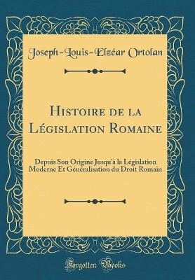 Book cover for Histoire de la Legislation Romaine