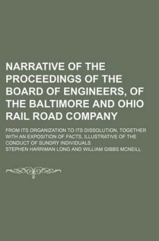 Cover of Narrative of the Proceedings of the Board of Engineers, of the Baltimore and Ohio Rail Road Company; From Its Organization to Its Dissolution, Togethe