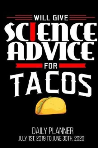 Cover of Will Give Science Advice For Tacos Daily Planner July 1st, 2019 To June 30th, 2020