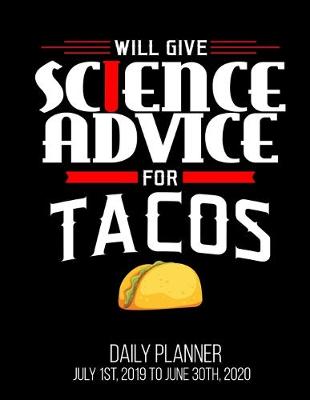 Book cover for Will Give Science Advice For Tacos Daily Planner July 1st, 2019 To June 30th, 2020