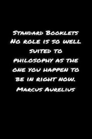 Cover of Standard Booklets No Role Is So Well Suited to Philosophy as The One You Happen To Be In Right Now Marcus Aurelius