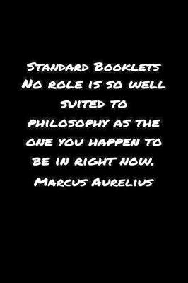 Book cover for Standard Booklets No Role Is So Well Suited to Philosophy as The One You Happen To Be In Right Now Marcus Aurelius