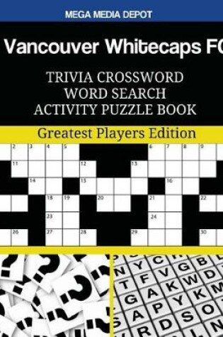 Cover of Vancouver Whitecaps FC Trivia Crossword Word Search Activity Puzzle Book