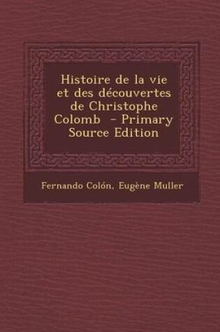 Cover of Histoire de la Vie Et Des D couvertes de Christophe Colomb - Primary Source Edition