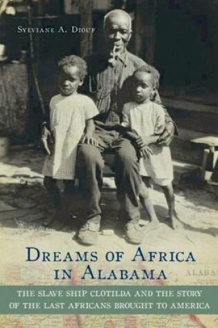 Cover of Dreams of Africa in Alabama: The Slave Ship Clotilda and the Story of the Last Africans Brought to America