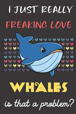 Book cover for I Just Really Freaking Love Whales. Is That A Problem?