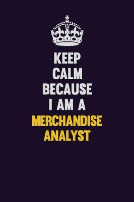 Book cover for Keep Calm Because I Am A Merchandise Analyst