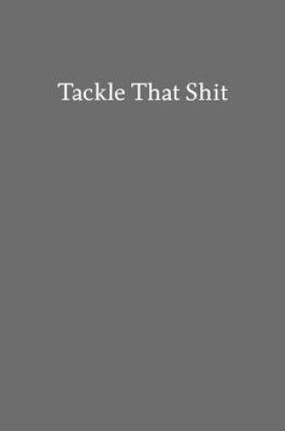 Cover of Tackle That Shit