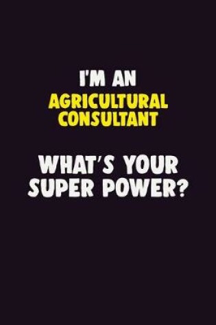 Cover of I'M An Agricultural Consultant, What's Your Super Power?