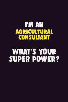 Book cover for I'M An Agricultural Consultant, What's Your Super Power?