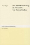 Book cover for Der Romantische Weg Im Fruhwerk Von Hector Berlioz