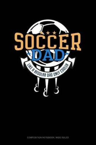 Cover of Soccer Dad Like a Regular Dad Only Cooler